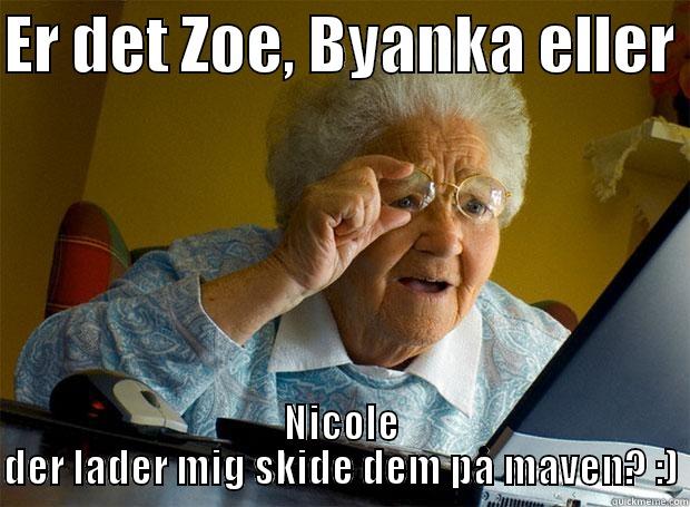 ER DET ZOE, BYANKA ELLER  NICOLE DER LADER MIG SKIDE DEM PÅ MAVEN? :) Grandma finds the Internet