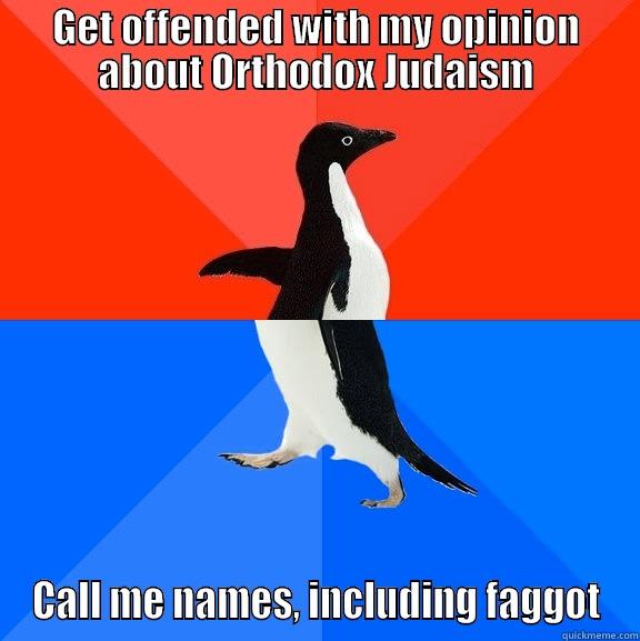 GET OFFENDED WITH MY OPINION ABOUT ORTHODOX JUDAISM CALL ME NAMES, INCLUDING FAGGOT Socially Awesome Awkward Penguin