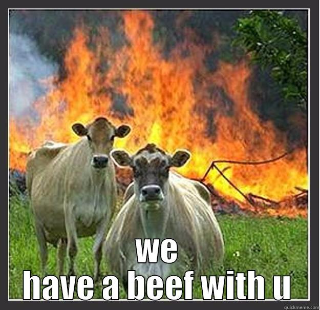  WE HAVE A BEEF WITH U Evil cows