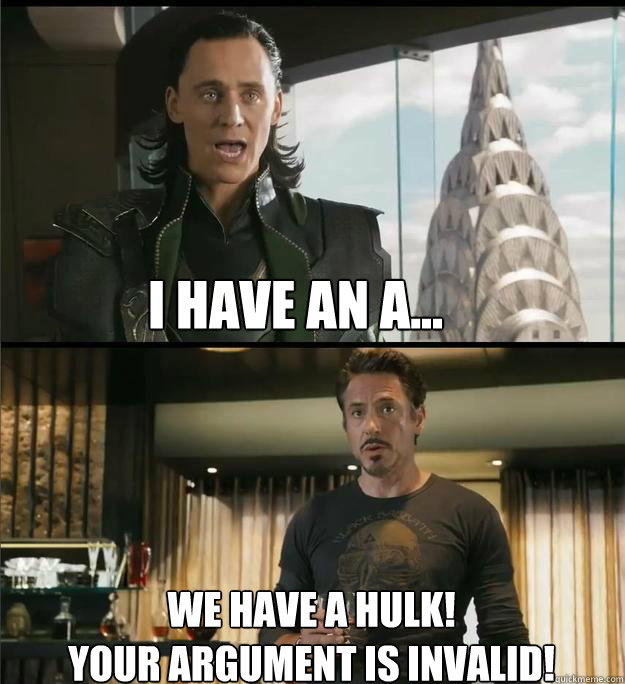 I have an a... We have a Hulk!
Your argument is invalid!  