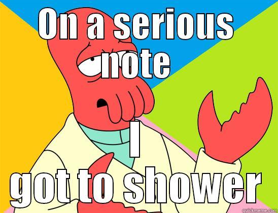 Seriously Serious - ON A SERIOUS NOTE I GOT TO SHOWER Futurama Zoidberg 