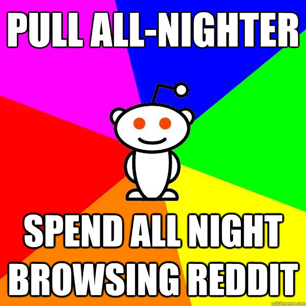 Pull All-Nighter Spend All Night Browsing Reddit  Reddit Alien