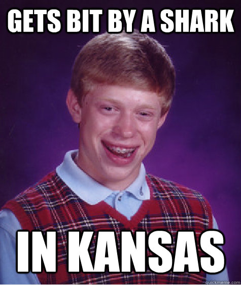 gets bit by a shark in kansas  Bad Luck Brian