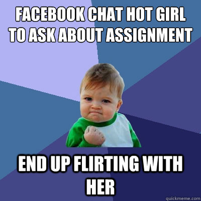 Facebook chat hot girl to ask about assignment end up flirting with her  Success Kid