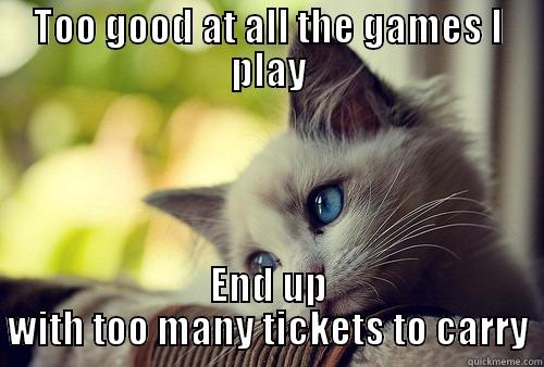 Nickel City - TOO GOOD AT ALL THE GAMES I PLAY END UP WITH TOO MANY TICKETS TO CARRY First World Problems Cat