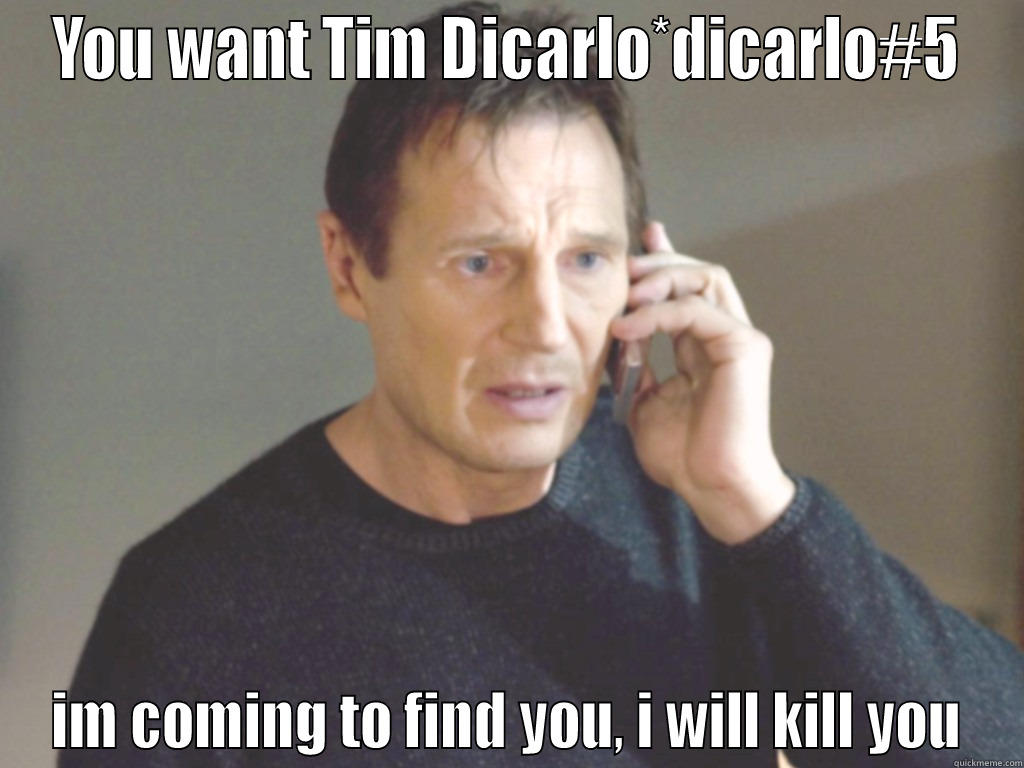 YOU WANT TIM DICARLO*DICARLO#5 IM COMING TO FIND YOU, I WILL KILL YOU Misc