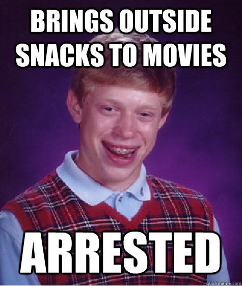 Brings outside snacks to movies Arrested  Bad Luck Brian