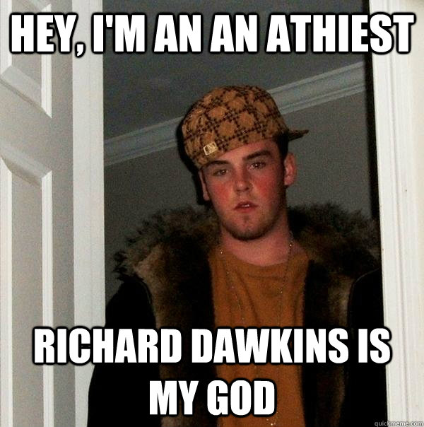 Hey, I'm an an athiest richard dawkins is my god - Hey, I'm an an athiest richard dawkins is my god  Scumbag Steve