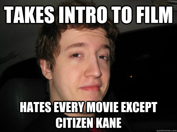 Takes intro to film hates every movie except citizen kane   