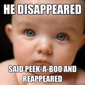 He disappeared Said peek-a-boo and reappeared - He disappeared Said peek-a-boo and reappeared  Serious Baby