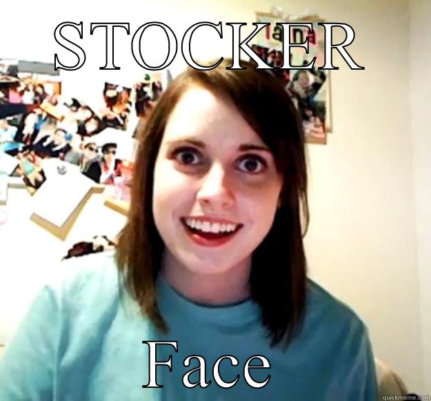 STOCKER FACE Overly Attached Girlfriend