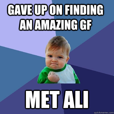 Gave up on finding an amazing GF met Ali - Gave up on finding an amazing GF met Ali  Success Kid