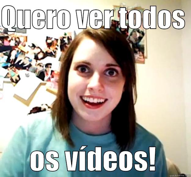 QUERO VER TODOS  OS VÍDEOS! Overly Attached Girlfriend