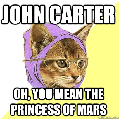 john carter oh, you mean the princess of mars - john carter oh, you mean the princess of mars  Hipster Kitty