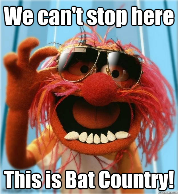 We can't stop here This is Bat Country!  Advice Animal