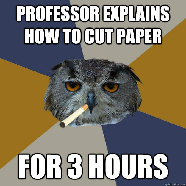 professor explains how to cut paper  for 3 hours - professor explains how to cut paper  for 3 hours  Art Student Owl