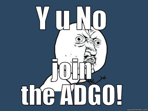 Angry sign up meme! - Y U NO JOIN THE ADGO! Y U No