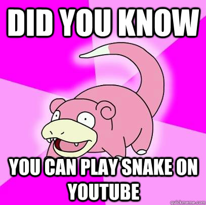 Did you know you can play snake on youtube  Slowpoke