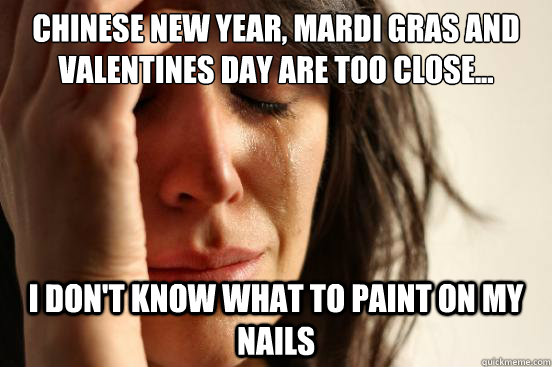 Chinese New Year, Mardi Gras and Valentines Day are too close... I don't know what to paint on my nails  First World Problems