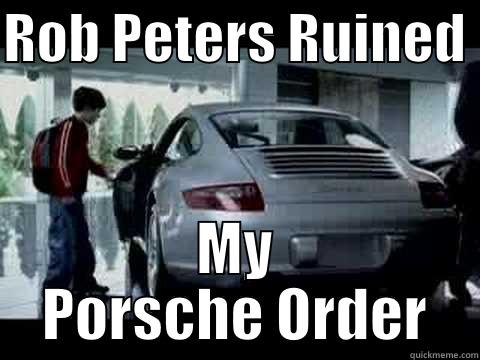 ROB PETERS RUINED  MY PORSCHE ORDER First World Problems Cat