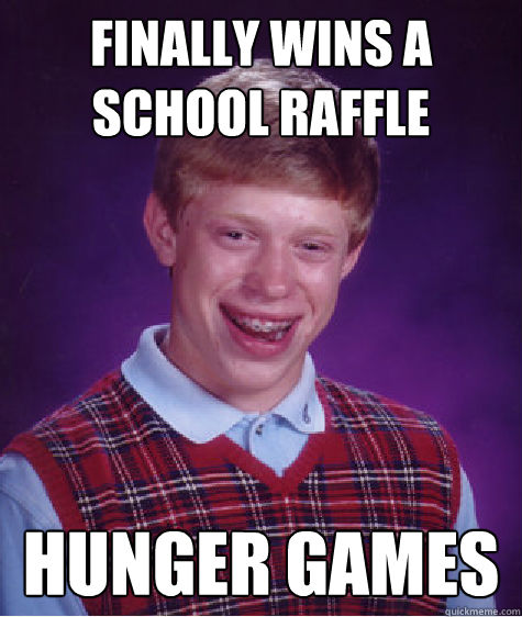 Finally wins a school raffle Hunger Games  Bad Luck Brian