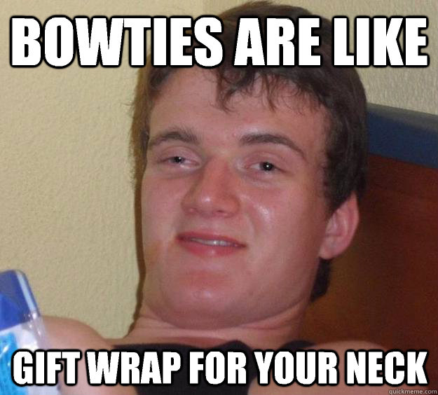 bowties are like gift wrap for your neck  10 Guy