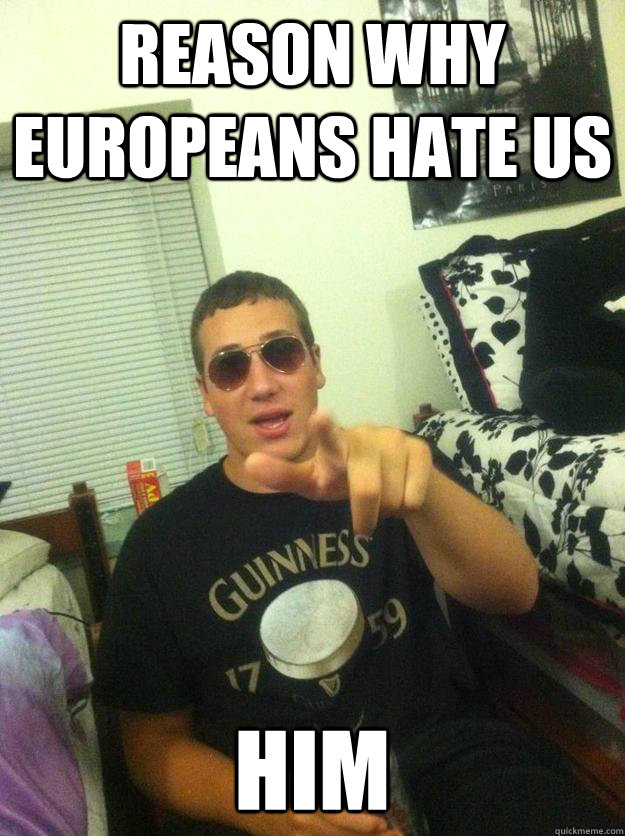 Reason why Europeans hate us Him  Douchebag Dan