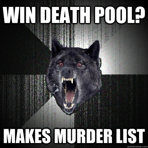 Win death pool? Makes murder list  Insanity Wolf