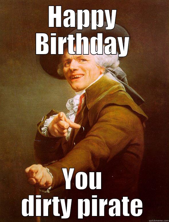 HAPPY BIRTHDAY YOU DIRTY PIRATE Joseph Ducreux