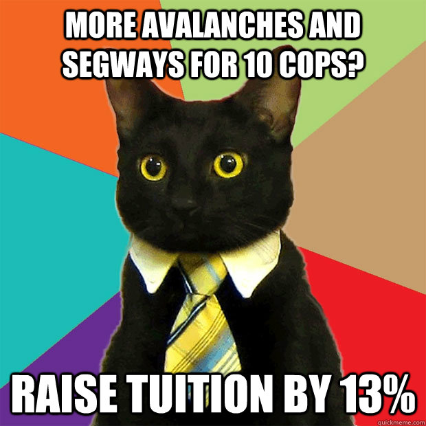 More Avalanches and Segways for 10 cops? Raise tuition by 13%  Business Cat