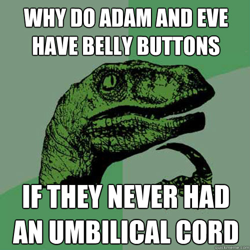 why do adam and eve have belly buttons if they never had an umbilical cord  Philosoraptor