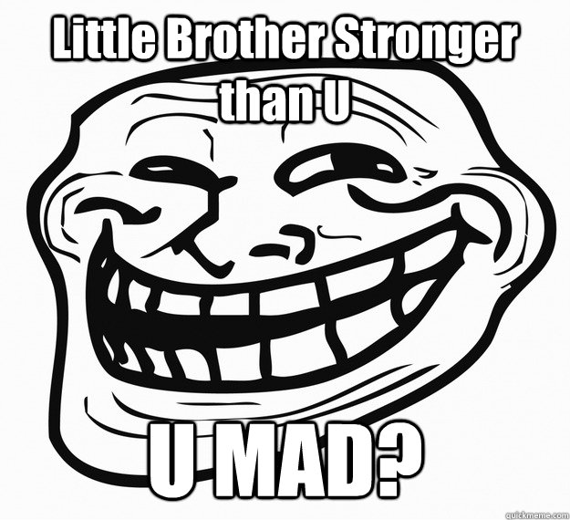 Little Brother Stronger than U U MAD?  Trollface