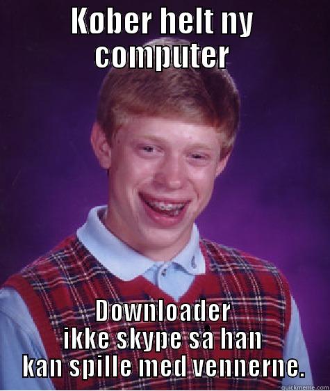 Standard Cohen - KØBER HELT NY COMPUTER DOWNLOADER IKKE SKYPE SÅ HAN KAN SPILLE MED VENNERNE. Bad Luck Brian