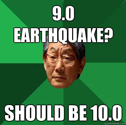 9.0 earthquake? should be 10.0  High Expectations Asian Father