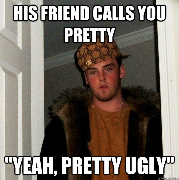 his friend calls you pretty 