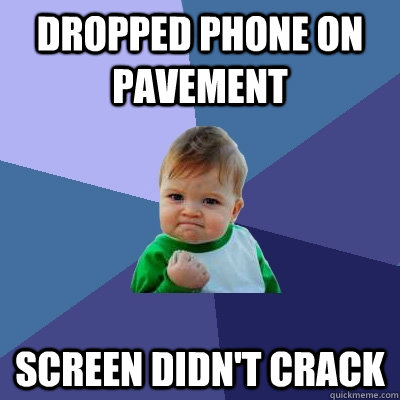 dropped phone on pavement screen didn't crack  Success Kid