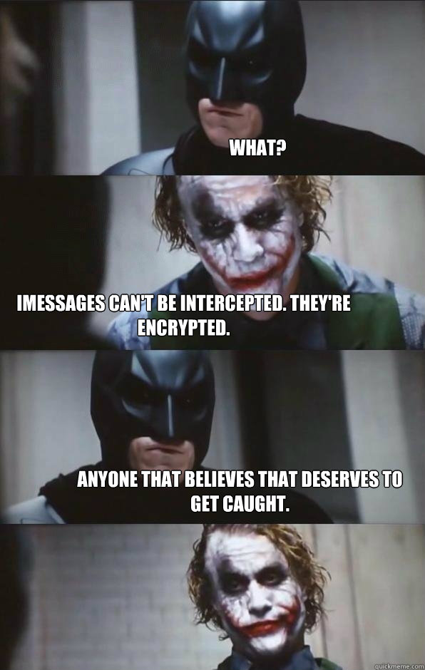 What? imessages can't be intercepted. they're encrypted. anyone that believes that deserves to get caught.  Batman Panel