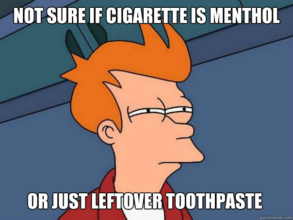 Not sure if cigarette is menthol Or just leftover toothpaste  Futurama Fry