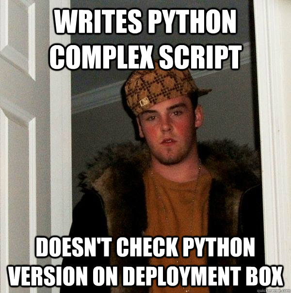 writes python complex script doesn't check python version on deployment box  Scumbag Steve