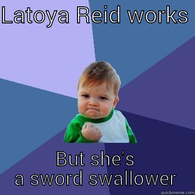 LATOYA REID WORKS  BUT SHE'S A SWORD SWALLOWER Success Kid