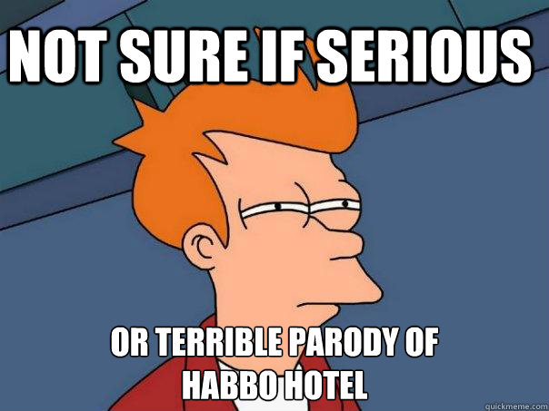 Not sure if serious or terrible parody of
habbo hotel - Not sure if serious or terrible parody of
habbo hotel  Futurama Fry