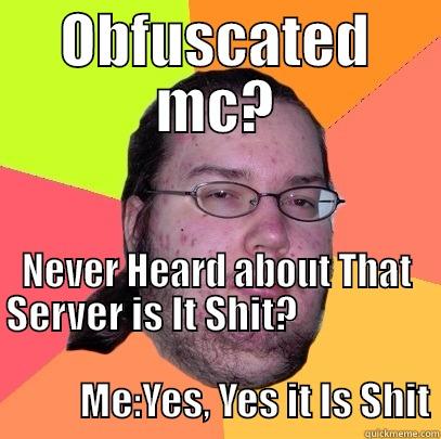 OBFUSCATED MC? NEVER HEARD ABOUT THAT SERVER IS IT SHIT?                                                                                     ME:YES, YES IT IS SHIT Butthurt Dweller