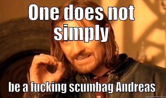 Scumbag andere - ONE DOES NOT SIMPLY BE A FUCKING SCUMBAG ANDREAS Boromir