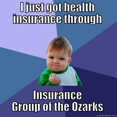 I JUST GOT HEALTH INSURANCE THROUGH INSURANCE GROUP OF THE OZARKS Success Kid