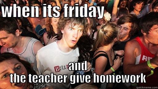 what did u just say? - WHEN ITS FRIDAY                  AND THE TEACHER GIVE HOMEWORK Sudden Clarity Clarence