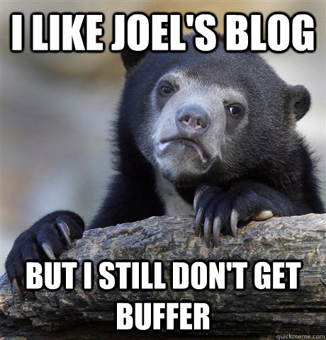 I like joel's blog But I still Don't get buffer - I like joel's blog But I still Don't get buffer  Confession Bear