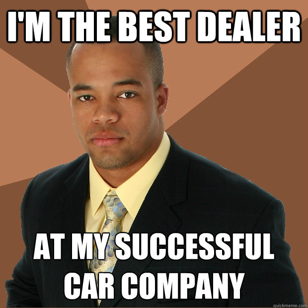 i'm the best dealer at my successful car company  Successful Black Man