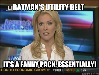 Batman's utility belt it's a fanny pack, essentially!  Megyn Kelly