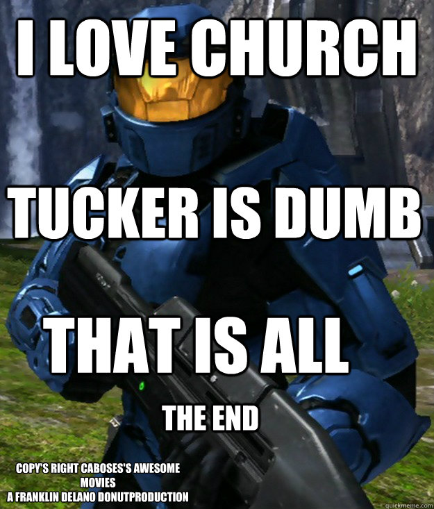 I Love Church Tucker is dumb that is all
 The End Copy's Right Caboses's Awesome Movies
A Franklin Delano DonutProduction  