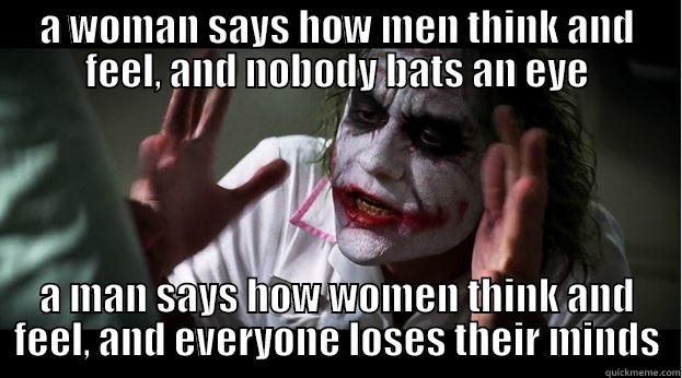 A WOMAN SAYS HOW MEN THINK AND FEEL, AND NOBODY BATS AN EYE A MAN SAYS HOW WOMEN THINK AND FEEL, AND EVERYONE LOSES THEIR MINDS Joker Mind Loss